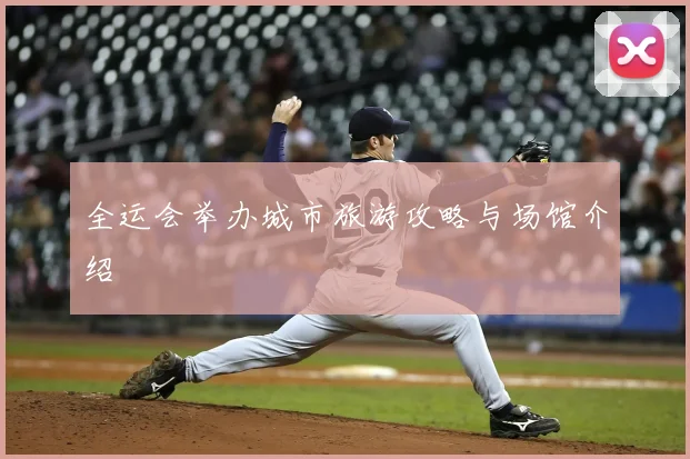 全运会举办城市旅游攻略与场馆介绍