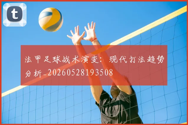 法甲足球战术演变:现代打法趋势分析_20260528193508