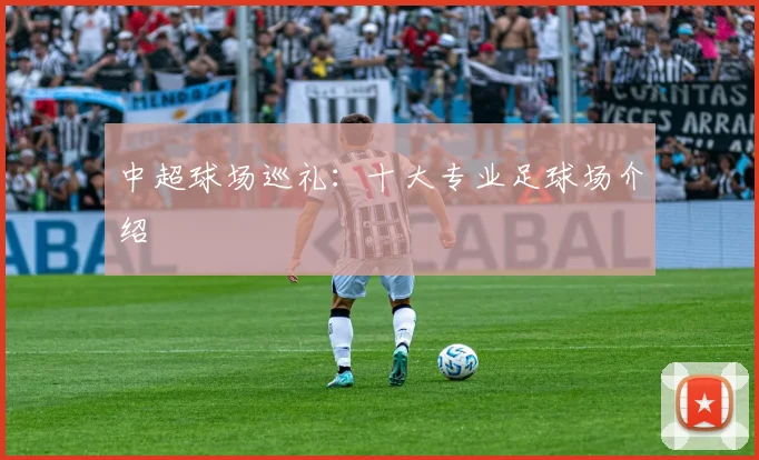 中超球场巡礼：十大专业足球场介绍