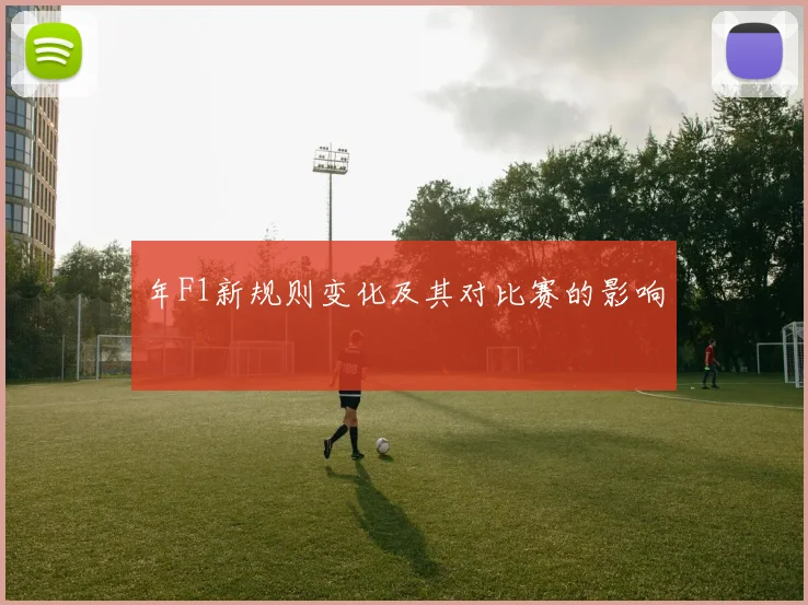 年F1新规则变化及其对比赛的影响