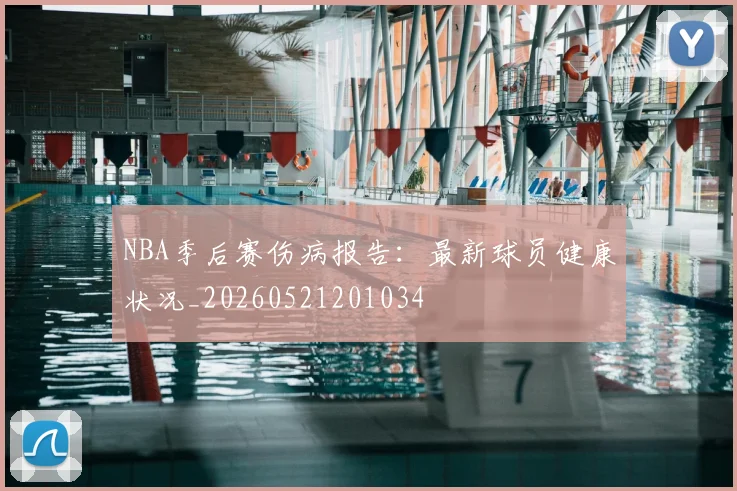 NBA季后赛伤病报告:最新球员健康状况_20260521201034